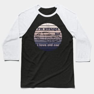 I'm strange but, Ilove old car Baseball T-Shirt